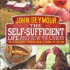The Self-Sufficient Life And How To Live It - By John Seymour & Alice Waters
